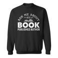 Ask Me About My Book Published Author Author Sweatshirt