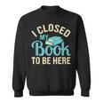 Book Lover I Closed My Book To Be Here Sweatshirt Book Lover I Closed My Book To Be Here Sweatshirt