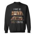 Book Lover Saying I Have No Shelf Control Sweatshirt Book Lover Saying I Have No Shelf Control Sweatshirt
