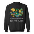 Book Lover In A World Full Of Bookworms Be A Book Dragon Sweatshirt