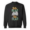 Book Reading Better Read Than Dead Sweatshirt