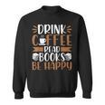 Books Reader Coffee Lover Drink Coffee Read Books Be Happy Sweatshirt