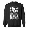 Bookworm Outfit If I Can't Take My Book I'm Not Going Sweatshirt