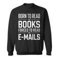 Born To Read Books Forced To Read E-Mails Quote Sweatshirt
