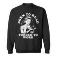 Born To Read Forced To Work Bookworm Librarian Retro Bookish Sweatshirt
