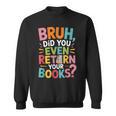Bruh Did You Even Return Your Books College Life Humor Sweatshirt Bruh Did You Even Return Your Books College Life Humor Sweatshirt