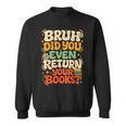 Bruh Return Your Books Library Teacher Students Sweatshirt Bruh Return Your Books Library Teacher Students Sweatshirt