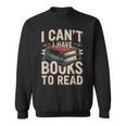 I Can't I Have Books To Read Reading Sweatshirt