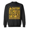 Caution I May Start Talking About Books Sweatshirt