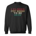 I Closed My Book To Be Here Book Lover Sweatshirt
