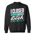 I Closed My Book To Be Here Read Readers Reader Reading Sweatshirt