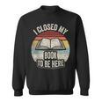 I Closed My Book To Be Here Reader Retro Graphic Sweatshirt I Closed My Book To Be Here Reader Retro Graphic Sweatshirt