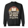 I Closed My Book To Be Here Reading Sweatshirt