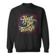 Have The Day You Deserve Sassy Spicy Graphic Book Lovers Sweatshirt Have The Day You Deserve Sassy Spicy Graphic Book Lovers Sweatshirt