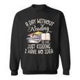 A Day Without Reading Is Like Just Kidding Book Lover Sweatshirt A Day Without Reading Is Like Just Kidding Book Lover Sweatshirt