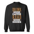Drink Good Coffee Read Good Books Drink Coffee Read Books Sweatshirt