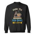 Drink Tea Read Books Be Happy Tea Drinker Book Lovers Sweatshirt Drink Tea Read Books Be Happy Tea Drinker Book Lovers Sweatshirt