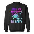 Drink Tea Read Books Be Happy Tea Lover Bookworm Librarian Sweatshirt