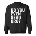Do You Even Read Bro Shirt For Readers That Love Books Sweatshirt Do You Even Read Bro Shirt For Readers That Love Books Sweatshirt