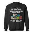 Grandma Cannot Survive On Books Alone She Also Needs Yarn Sweatshirt Grandma Cannot Survive On Books Alone She Also Needs Yarn Sweatshirt