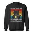 I'd Rather Be Reading Books And Drinking Coffee Cat For Men Women Kids Sweatshirt I'd Rather Be Reading Books And Drinking Coffee Cat For Men Women Kids Sweatshirt
