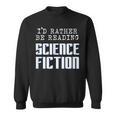 I'd Rather Be Reading Science Fiction Sci Fi Book Reader Sweatshirt