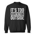 Its Too Nonfiction Outside Book Lovers Reading Joke Sweatshirt