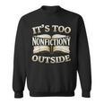 It’s Too Nonfictiony Outside Book Lover Quote Sweatshirt