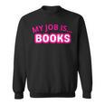 My Job Is Books Sweatshirt My Job Is Books Sweatshirt