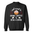 I Just Want To Drink Coffee And Read A Book Coffee And Book Sweatshirt I Just Want To Drink Coffee And Read A Book Coffee And Book Sweatshirt