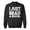 I JUST WANT YOU TO READ A BOOK Sweatshirt