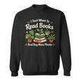 I Just Want To Read Books And Buy More Plants Sweatshirt