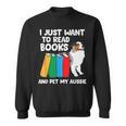I Just Want To Read Books And Pet My Aussie Sweatshirt I Just Want To Read Books And Pet My Aussie Sweatshirt