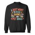 I Just Want To Read Books And Pet Dogs Reading Sweatshirt I Just Want To Read Books And Pet Dogs Reading Sweatshirt
