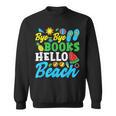 Last Day Of School Bye Bye Books Hello Beach Sweatshirt