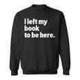 I Left My Book To Be Here Sweatshirt
