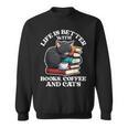 Life Is Better With Books Cats & Coffee Librarian Book Lover Sweatshirt Life Is Better With Books Cats & Coffee Librarian Book Lover Sweatshirt