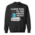 I Love You To The Bookstore And Back Book Readers T-Shirt Sweatshirt I Love You To The Bookstore And Back Book Readers T-Shirt Sweatshirt