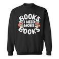 I Need More Books Book Reader Themed Sweatshirt