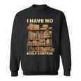 I Have No Shelf Control Book Lover Day Reading Books Library Sweatshirt I Have No Shelf Control Book Lover Day Reading Books Library Sweatshirt