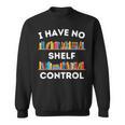 I Have No Shelf Control Book Lover Pun Reading Humor Sweatshirt I Have No Shelf Control Book Lover Pun Reading Humor Sweatshirt