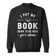 I Put My Book Down To Be Here Readers Bookworm Sweatshirt