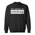 Rather Be Writing Author Book Journalist Novelist Sweatshirt Rather Be Writing Author Book Journalist Novelist Sweatshirt