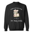 There Is No Such Thing As To Many Books Reading Book Lover Sweatshirt