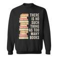 There Is No Such Thing As Too Many Books For Reading Books Sweatshirt There Is No Such Thing As Too Many Books For Reading Books Sweatshirt