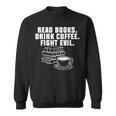 Read Books Drink Coffee Fight Evil Bookworm Reading Sweatshirt