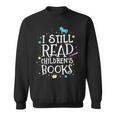 I Still Read Children's Books School Teacher Nerd Librarian For Men Women Girls Kids Sweatshirt I Still Read Children's Books School Teacher Nerd Librarian For Men Women Girls Kids Sweatshirt