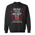 Read Your Heart Out Valentine Book Lover Reading Teacher Sweatshirt