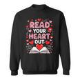 Read Your Heart Out Valentine Reading Book Lover Teacher Sweatshirt Read Your Heart Out Valentine Reading Book Lover Teacher Sweatshirt