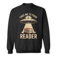 Take Me To Your Reader UFO Alien Book Lover Pun Sweatshirt Take Me To Your Reader UFO Alien Book Lover Pun Sweatshirt